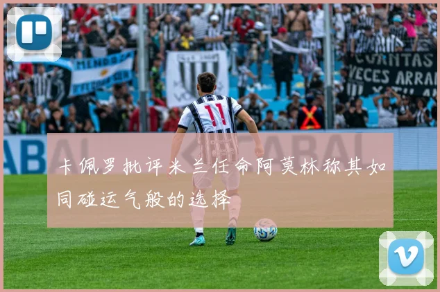 卡佩罗批评米兰任命阿莫林称其如同碰运气般的选择
